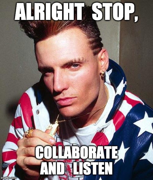 vanilla ice | ALRIGHT  STOP, COLLABORATE AND   LISTEN | image tagged in vanilla ice | made w/ Imgflip meme maker