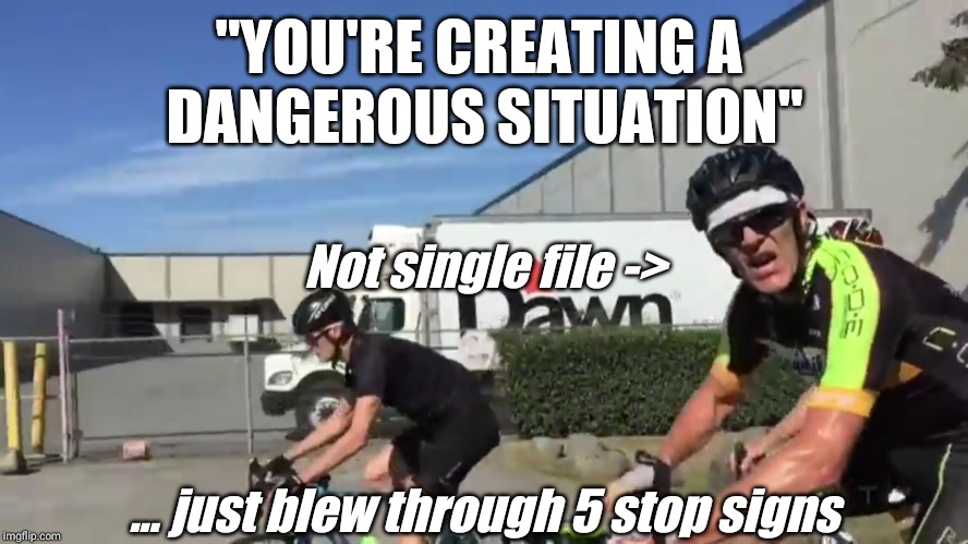 "YOU'RE CREATING A 

DANGEROUS SITUATION"; Not single file ->; ... just blew through 5 stop signs | image tagged in AdviceAnimals | made w/ Imgflip meme maker