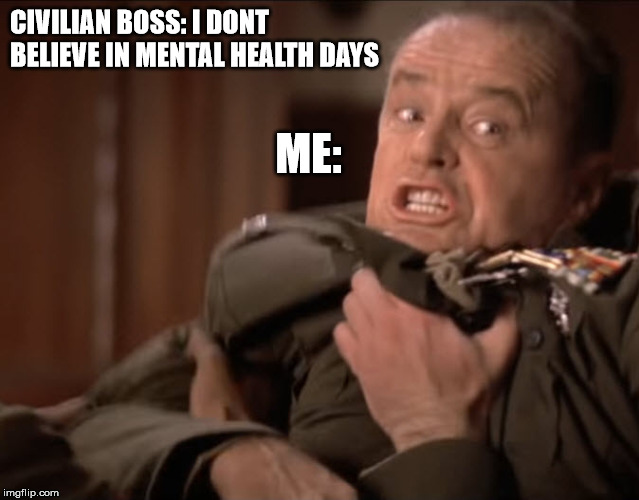 Civilian Boss | CIVILIAN BOSS: I DONT BELIEVE IN MENTAL HEALTH DAYS; ME: | image tagged in mental health | made w/ Imgflip meme maker