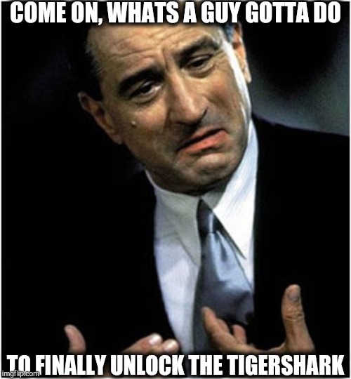COME ON, WHATS A GUY GOTTA DO; TO FINALLY UNLOCK THE TIGERSHARK | image tagged in ps4,call of duty,black ops,funny,funny memes,robert de niro | made w/ Imgflip meme maker
