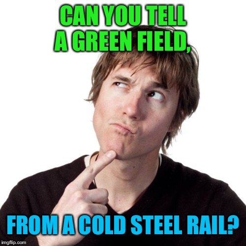 CAN YOU TELL A GREEN FIELD, FROM A COLD STEEL RAIL? | made w/ Imgflip meme maker