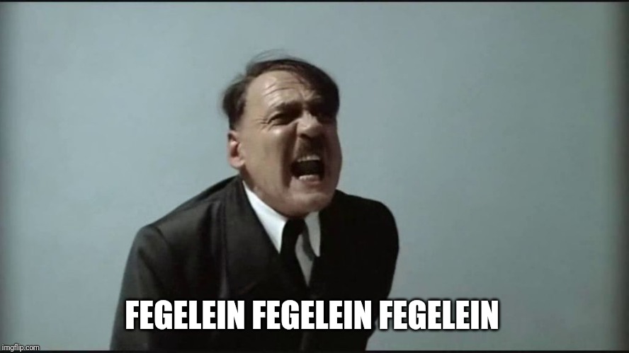 Fegelein! | FEGELEIN FEGELEIN FEGELEIN | image tagged in fegelein | made w/ Imgflip meme maker