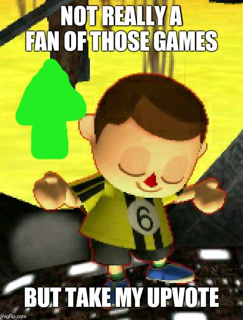 villager | NOT REALLY A FAN OF THOSE GAMES BUT TAKE MY UPVOTE | image tagged in villager | made w/ Imgflip meme maker