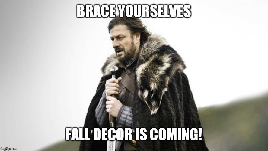 Brace yourself  | BRACE YOURSELVES; FALL DECOR IS COMING! | image tagged in brace yourself | made w/ Imgflip meme maker