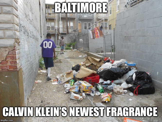 east baltimore ghetto poverty rio olympics  | BALTIMORE; CALVIN KLEIN’S NEWEST FRAGRANCE | image tagged in east baltimore ghetto poverty rio olympics | made w/ Imgflip meme maker