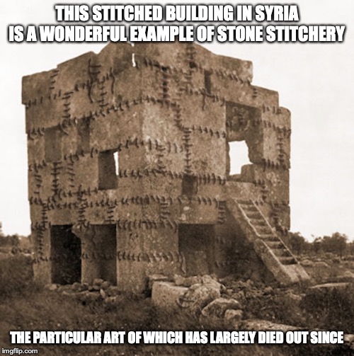 Stitched Building | THIS STITCHED BUILDING IN SYRIA IS A WONDERFUL EXAMPLE OF STONE STITCHERY; THE PARTICULAR ART OF WHICH HAS LARGELY DIED OUT SINCE | image tagged in stitch,memes,building | made w/ Imgflip meme maker