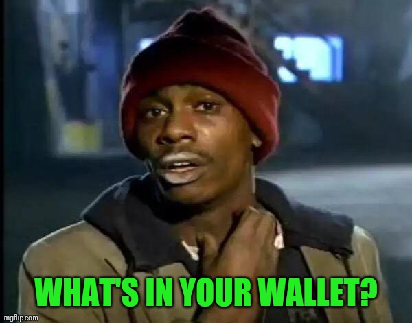 Y'all Got Any More Of That Meme | WHAT'S IN YOUR WALLET? | image tagged in memes,y'all got any more of that | made w/ Imgflip meme maker