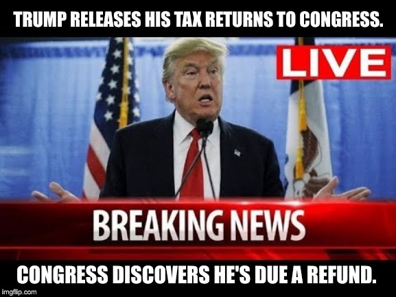 That just means more KFC! | TRUMP RELEASES HIS TAX RETURNS TO CONGRESS. CONGRESS DISCOVERS HE'S DUE A REFUND. | image tagged in trump,congress,taxes | made w/ Imgflip meme maker