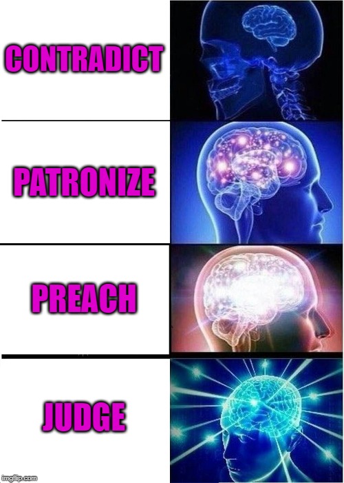 Expanding Brain Meme | CONTRADICT PATRONIZE PREACH JUDGE | image tagged in memes,expanding brain | made w/ Imgflip meme maker