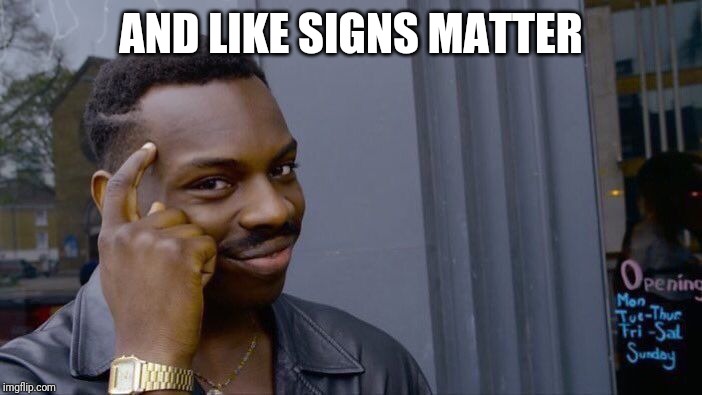 Roll Safe Think About It Meme | AND LIKE SIGNS MATTER | image tagged in memes,roll safe think about it | made w/ Imgflip meme maker