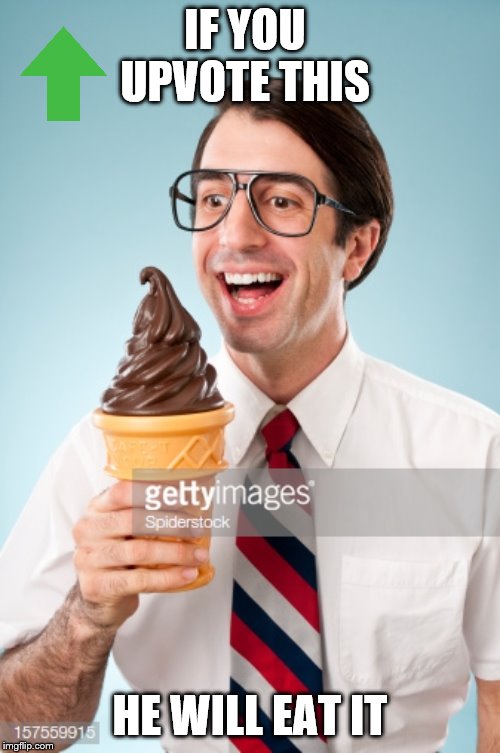 Happy Nerd | IF YOU UPVOTE THIS; HE WILL EAT IT | image tagged in happy nerd | made w/ Imgflip meme maker