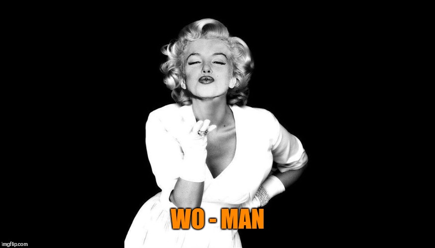 Marilyn Monroe blowing kisses | WO - MAN | image tagged in marilyn monroe blowing kisses | made w/ Imgflip meme maker