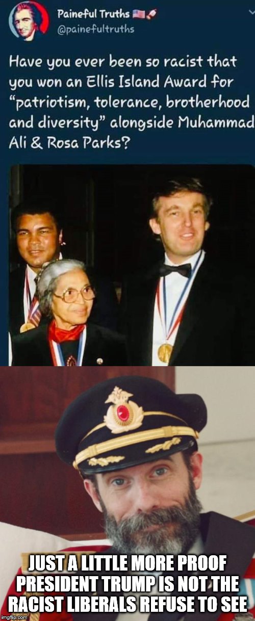 They just can't get over it | JUST A LITTLE MORE PROOF PRESIDENT TRUMP IS NOT THE RACIST LIBERALS REFUSE TO SEE | image tagged in captain obvious,president trump,stupid liberals | made w/ Imgflip meme maker