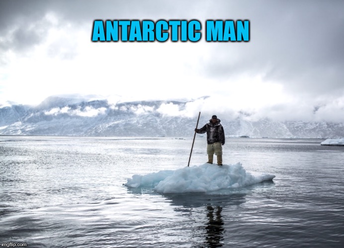 ANTARCTIC MAN | made w/ Imgflip meme maker