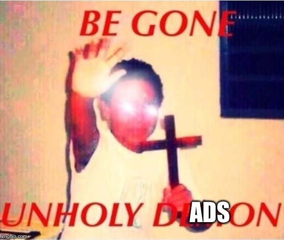 Be gone unholy demon | ADS | image tagged in be gone unholy demon | made w/ Imgflip meme maker