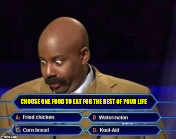 What Would you Choose? | CHOOSE ONE FOOD TO EAT FOR THE REST OF YOUR LIFE | image tagged in the food choices,so tough | made w/ Imgflip meme maker