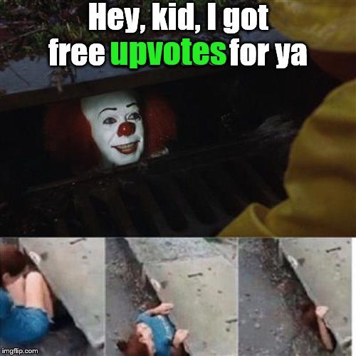 pennywise in sewer | Hey, kid, I got free upvotes for ya; upvotes | image tagged in pennywise in sewer | made w/ Imgflip meme maker