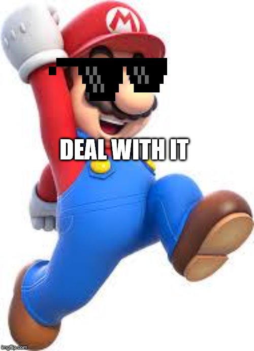 mario | DEAL WITH IT | image tagged in mario | made w/ Imgflip meme maker