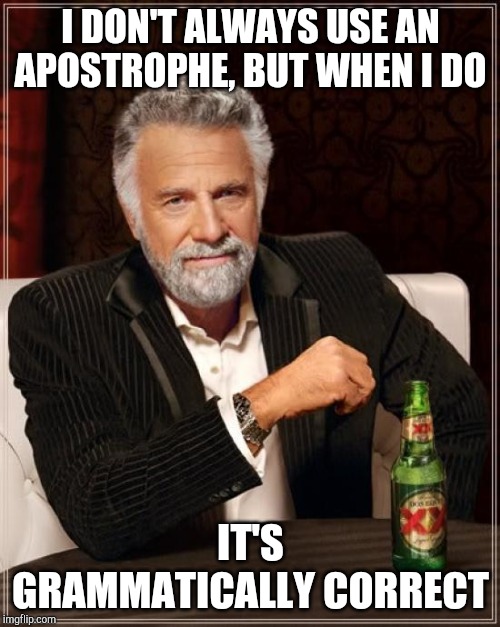 The Most Interesting Man In The World | I DON'T ALWAYS USE AN APOSTROPHE, BUT WHEN I DO; IT'S GRAMMATICALLY CORRECT | image tagged in memes,the most interesting man in the world | made w/ Imgflip meme maker