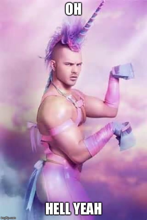 Gay Unicorn | OH HELL YEAH | image tagged in gay unicorn | made w/ Imgflip meme maker