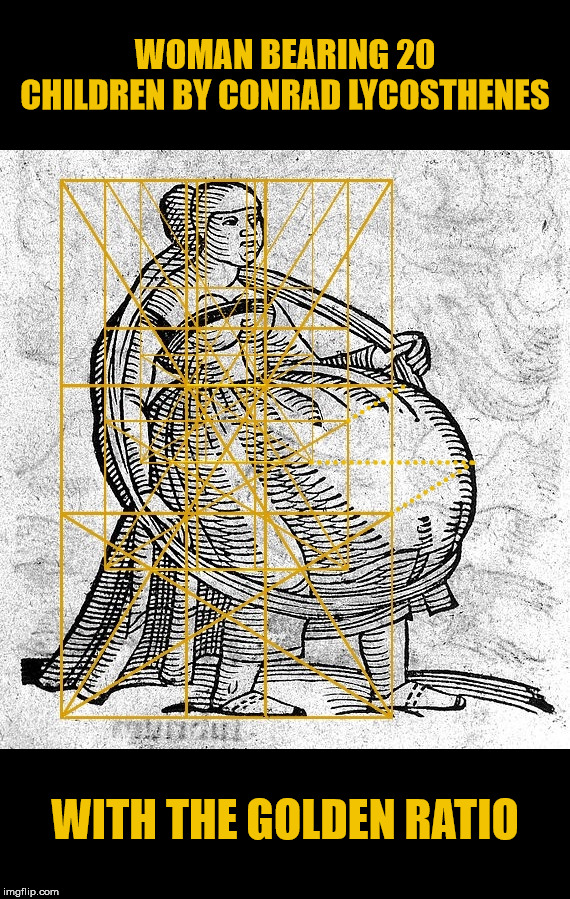 Child bearing with the Golden Ratio. | WOMAN BEARING 20 CHILDREN BY CONRAD LYCOSTHENES; WITH THE GOLDEN RATIO | image tagged in the golden ratio,the human body,pregnancy,children,geometry,conrad lycosthenes | made w/ Imgflip meme maker