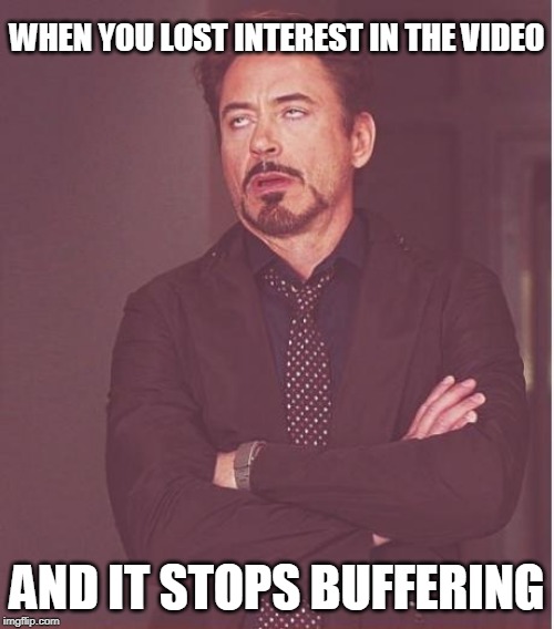 th robber | WHEN YOU LOST INTEREST IN THE VIDEO; AND IT STOPS BUFFERING | image tagged in memes,face you make robert downey jr | made w/ Imgflip meme maker
