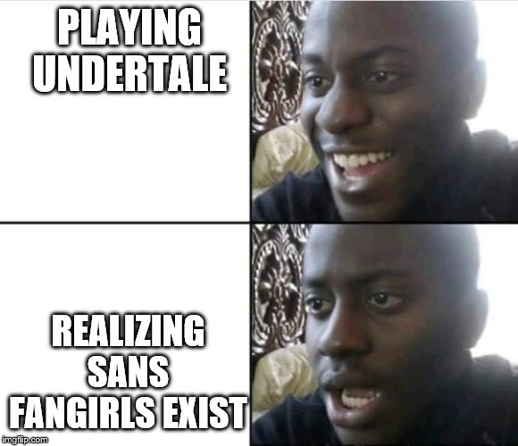 Young Man Smile Then Shock | PLAYING UNDERTALE; REALIZING SANS FANGIRLS EXIST | image tagged in young man smile then shock | made w/ Imgflip meme maker