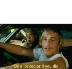 Be a lot cooler if you did white space template Blank Meme Template