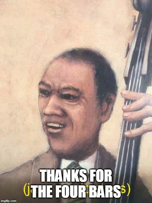 Jazz Music Stops | THANKS FOR THE FOUR BARS | image tagged in jazz music stops | made w/ Imgflip meme maker