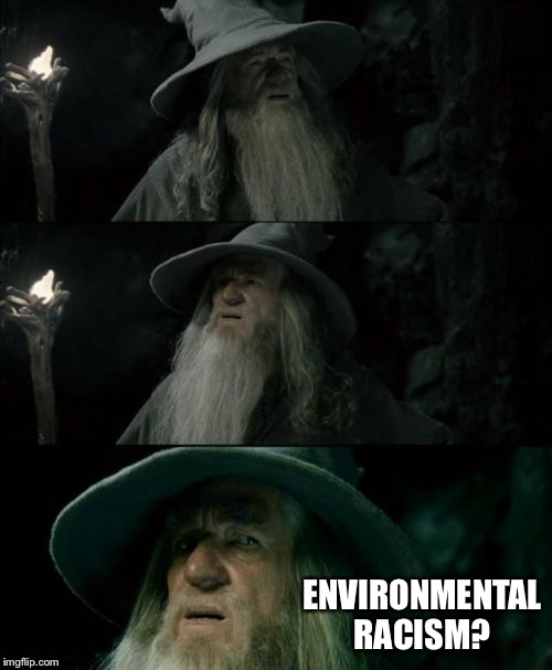 Democrat Debate | ENVIRONMENTAL RACISM? | image tagged in confused gandalf,libtards,democrats,racism | made w/ Imgflip meme maker