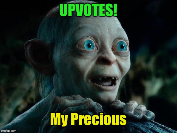 smeagol | UPVOTES! My Precious | image tagged in smeagol | made w/ Imgflip meme maker