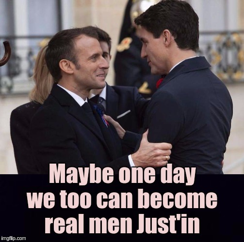 Maybe one day we too can become real men Just'in | image tagged in eu,europe,european union,emmanuel macron,justin trudeau,weird | made w/ Imgflip meme maker