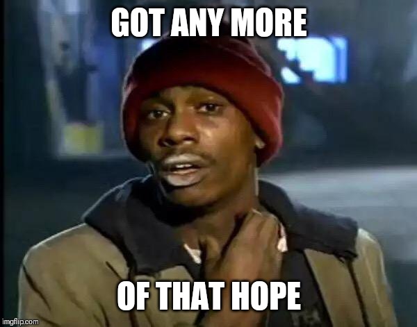 Y'all Got Any More Of That | GOT ANY MORE; OF THAT HOPE | image tagged in memes,y'all got any more of that | made w/ Imgflip meme maker