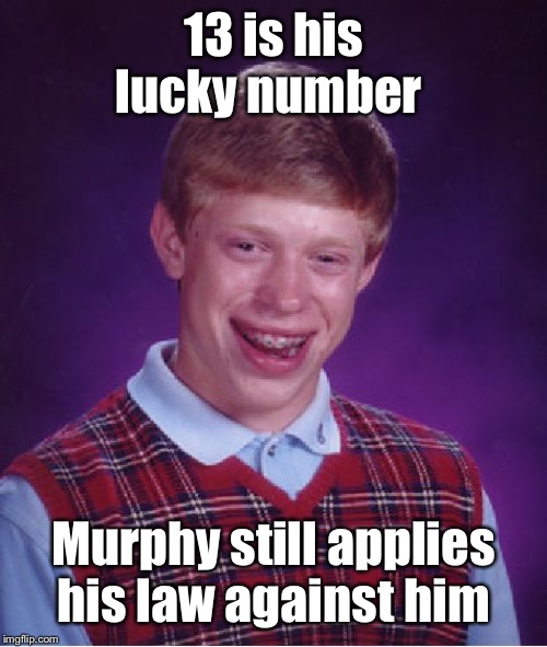 Bad Luck Brian Meme | 13 is his lucky number Murphy still applies his law against him | image tagged in memes,bad luck brian | made w/ Imgflip meme maker