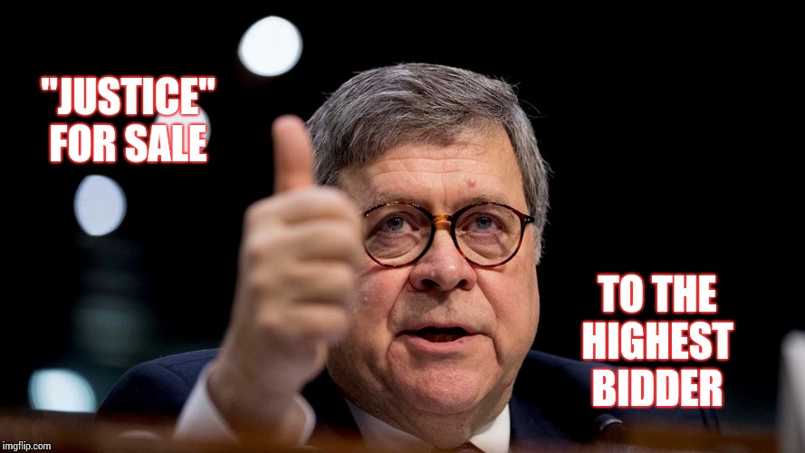 With Liberty And "Justice" For The Rich | "JUSTICE" FOR SALE; TO THE HIGHEST BIDDER | image tagged in bill barr,obstruction of justice,obstruction,lock him up,impeachment,memes | made w/ Imgflip meme maker