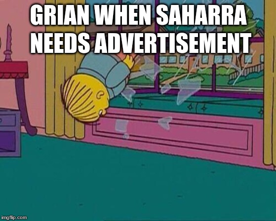 Simpsons Jump Through Window | NEEDS ADVERTISEMENT; GRIAN WHEN SAHARRA | image tagged in simpsons jump through window | made w/ Imgflip meme maker