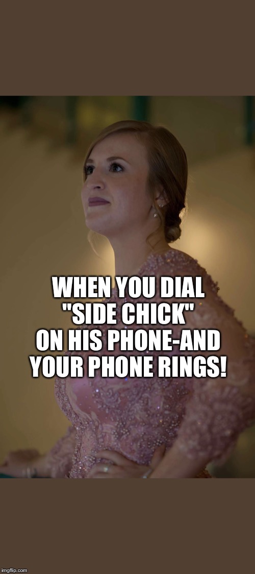 WHEN YOU DIAL "SIDE CHICK" ON HIS PHONE-AND YOUR PHONE RINGS! | image tagged in annoyed side chick | made w/ Imgflip meme maker