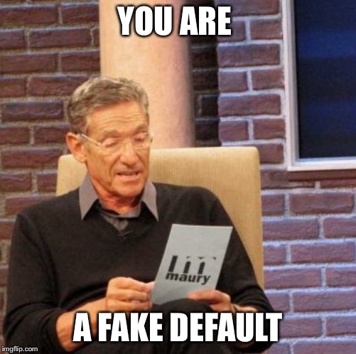 Maury Lie Detector Meme | YOU ARE; A FAKE DEFAULT | image tagged in memes,maury lie detector | made w/ Imgflip meme maker