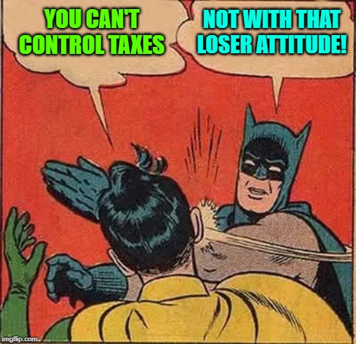 Robin Taxing Batman | YOU CAN'T CONTROL TAXES; NOT WITH THAT LOSER ATTITUDE! | image tagged in batman slapping robin,taxes,attitude,losers,taxation is theft,lol so funny | made w/ Imgflip meme maker