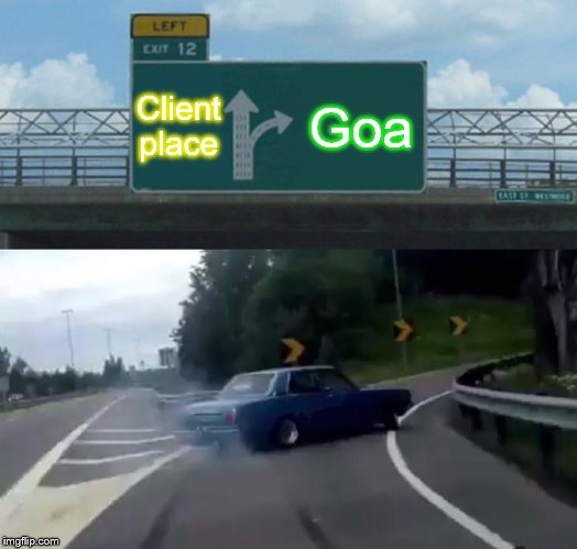 Left Exit 12 Off Ramp | Client place; Goa | image tagged in memes,left exit 12 off ramp | made w/ Imgflip meme maker