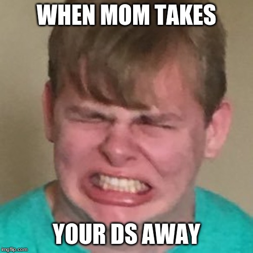 Angry carson | WHEN MOM TAKES; YOUR DS AWAY | image tagged in angry carson | made w/ Imgflip meme maker