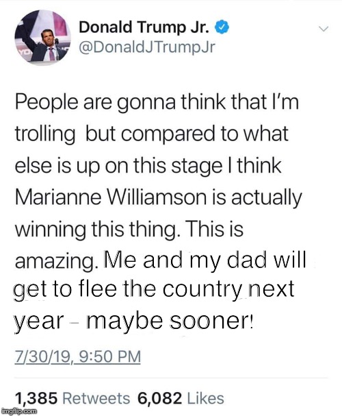 DJT Jr’s Greatest Tweet | get to flee the country next; Me and my dad will; year - maybe sooner! | image tagged in donald trump the clown,marianne,president,junior eurovision | made w/ Imgflip meme maker