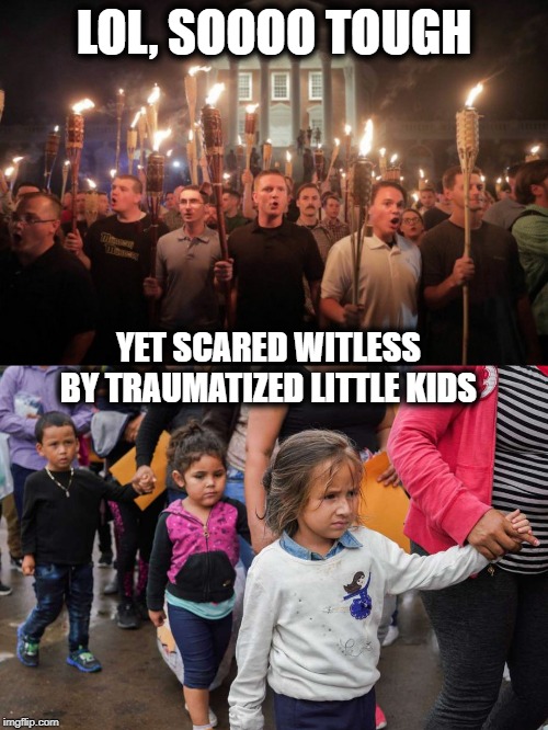 Folks in the top picture, should be ashamed of themselves | LOL, SOOOO TOUGH; YET SCARED WITLESS BY TRAUMATIZED LITTLE KIDS | image tagged in virginia nazi's,memes,immigration,asylum,maga,politics | made w/ Imgflip meme maker