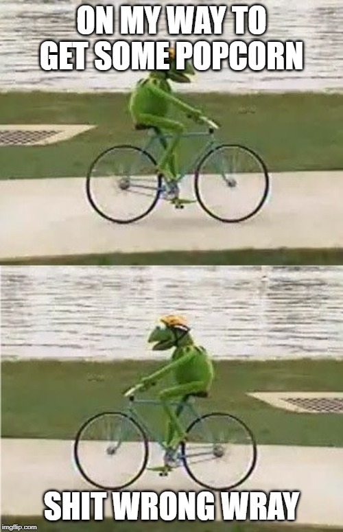 Kermit Bike | ON MY WAY TO GET SOME POPCORN; SHIT WRONG WRAY | image tagged in kermit bike | made w/ Imgflip meme maker