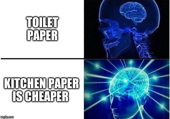 Expanding Brain Two Frames | TOILET PAPER KITCHEN PAPER
IS CHEAPER | image tagged in expanding brain two frames | made w/ Imgflip meme maker