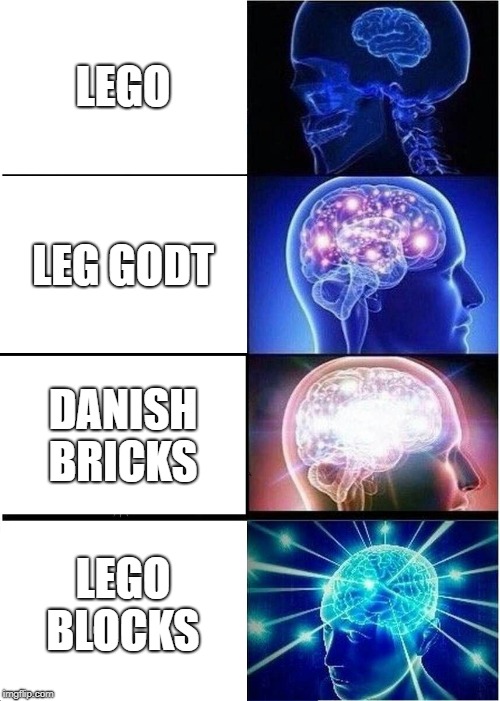 Expanding Brain Meme |  LEGO; LEG GODT; DANISH BRICKS; LEGO BLOCKS | image tagged in memes,expanding brain | made w/ Imgflip meme maker
