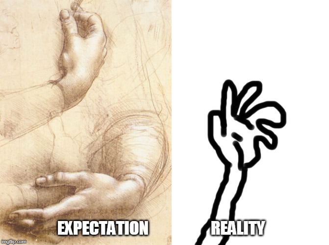 Drawing Hands Expectation VS. Reality | EXPECTATION                    REALITY | image tagged in drawing hands expectation vs reality | made w/ Imgflip meme maker