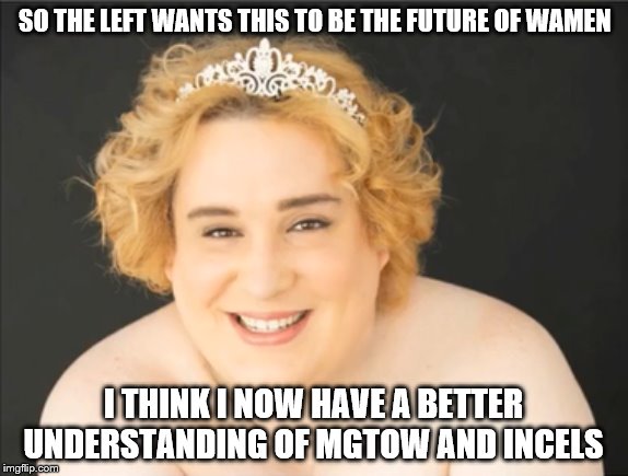 Nope, I'm out. | SO THE LEFT WANTS THIS TO BE THE FUTURE OF WAMEN; I THINK I NOW HAVE A BETTER UNDERSTANDING OF MGTOW AND INCELS | image tagged in tranny,transgender,mgtow,stupid liberals,apocalypse,insanity | made w/ Imgflip meme maker