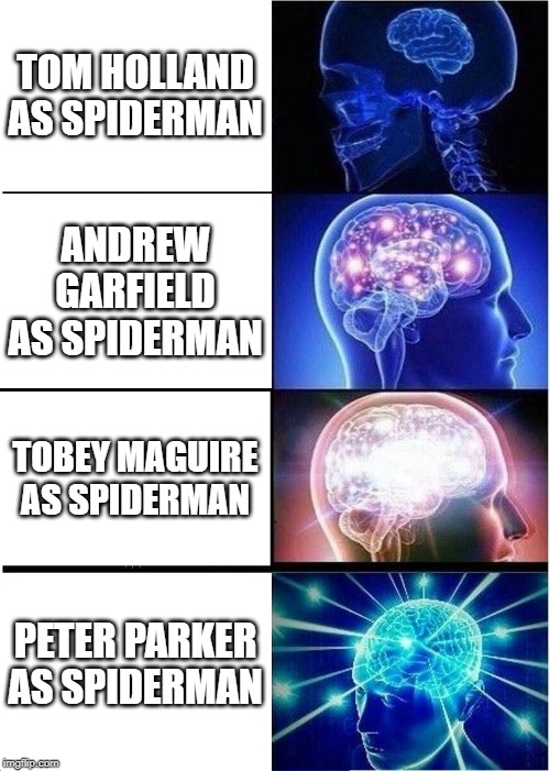 Expanding Brain Meme | TOM HOLLAND AS SPIDERMAN; ANDREW GARFIELD AS SPIDERMAN; TOBEY MAGUIRE AS SPIDERMAN; PETER PARKER AS SPIDERMAN | image tagged in memes,expanding brain | made w/ Imgflip meme maker