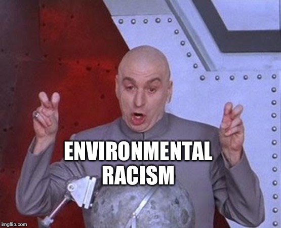 Dr Evil Laser Meme | ENVIRONMENTAL RACISM | image tagged in memes,dr evil laser | made w/ Imgflip meme maker